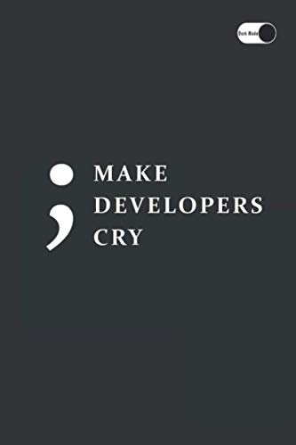 I Make Developers Cry - Funny Computer Coding Notebook Great Gift For Computer Nerd, Geniuses, Coder, Engineer, Programmer, Developer: Coding ... Those Who Love Programming (6x9) 120 Pages