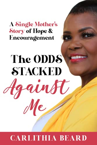 The Odds Stacked Against Me: A Single Mother's Story of Hope & Encouragement
