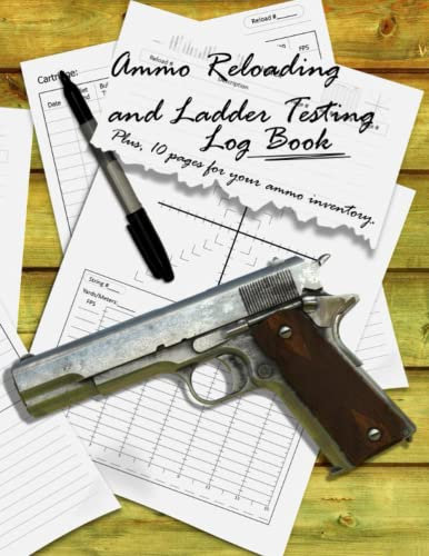 Ammo Reloading and Ladder Testing log book: Plus, 10 pages for your ammo inventory.