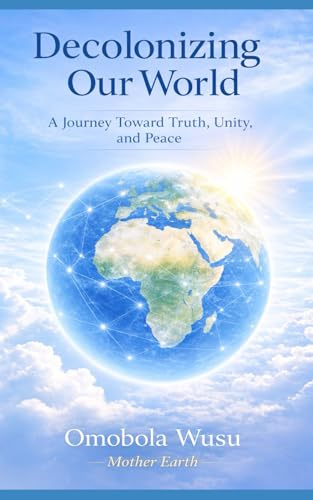 Decolonizing Our World: A Journey Toward Truth, Unity, and Peace