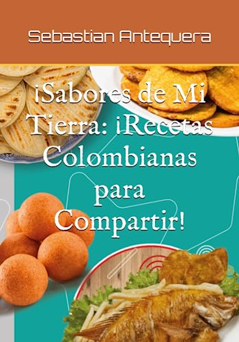 ¡Sabores de Mi Tierra: ¡Recetas Colombianas para Compartir!