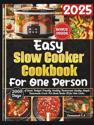 Easy Slow Cooker Cookbook for One Person 2025: 2000 Days of Quick and Healthy, Budget-and Beginner-Friendly, , Restaurant-Quality, Homemade Crock-Pot ... Bonus Inside (Delicious Cookbooks Series)