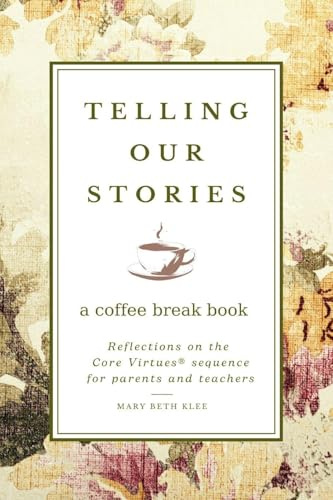 Telling Our Stories: Reflections on the Core Virtues Sequence for Parents and Teachers