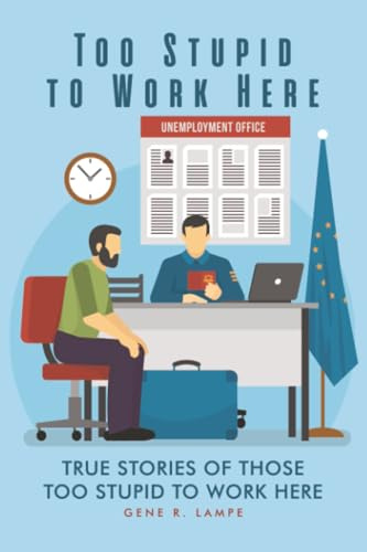 Too Stupid to Work Here: True Stories of Those too Stupid to Work Here