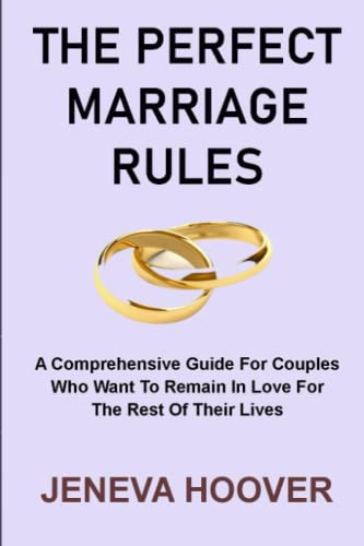 THE PERFECT MARRIAGE RULES: A Comprehensive Guide For Couples Who Want To Remain In Love For The Rest Of Their Lives