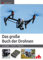 Das große Buch der Drohnen: Grundlagen - Technik - Flugpraxis