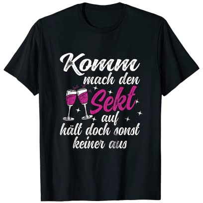 Komm mach den Sekt auf, hält doch sonst keiner aus Lustiges T-Shirt