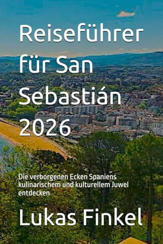 Reiseführer für San Sebastián 2026: Die verborgenen Ecken Spaniens kulinarischem und kulturellem Juwel entdecken