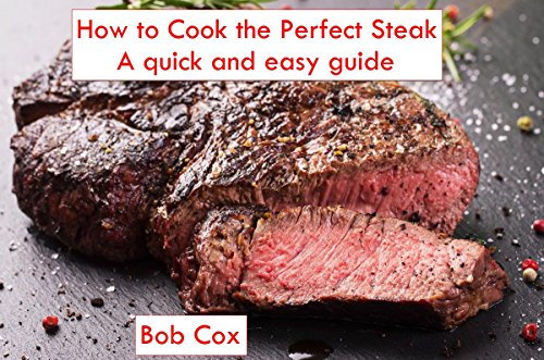How to Cook the Perfect Steak: A quick and easy guide to cooking steak (English Edition)