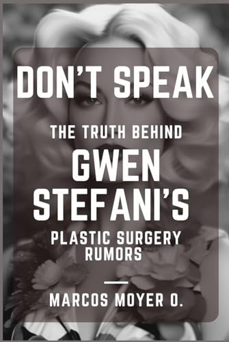 Don’t Speak: The Truth Behind Gwen Stefani’s Plastic Surgery Rumors (Series of Biographies by Marcos Moyer O., Band 4)
