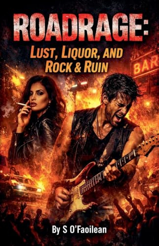 ROADRAGE: Lust, Liquor, and Rock & Ruin
