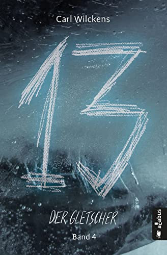 Dreizehn. Der Gletscher. Band 4: Roman (13. Dark Fantasy, Steampunk) (Dreizehn -13-)