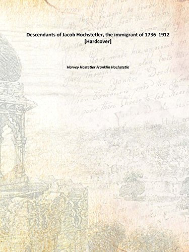 Descendants of Jacob Hochstetler, the immigrant of 1736 1912 [Hardcover]