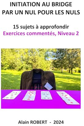 INITIATION AU BRIDGE PAR UN NUL POUR LES NULS: 15 sujets à approfondir, Exercices commentés, Niveau 2