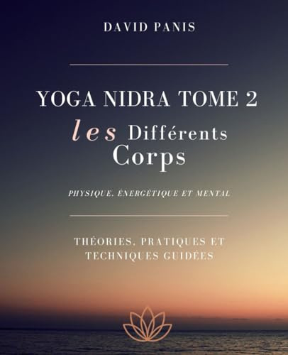 Yoga Nidra Tome 2 Les différents corps: Physique, énergétique et mental (Yoga Nidra — Entre veille et sommeil, Band 2)