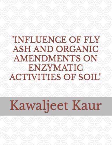 “INFLUENCE OF FLY ASH AND ORGANIC AMENDMENTS ON ENZYMATIC ACTIVITIES OF SOIL TAKING MAIZE (Zea mays L.) AS A STANDING CROP UNDER PUNJAB AGROCLIMATIC CONDITION