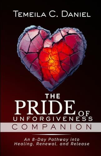 The Pride of Unforgiveness Companion: An 8-Day Pathway into Healing, Renewal, and Release (The Servant's Heart, Band 2)