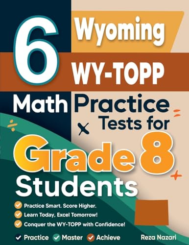 6 Wyoming WY-TOPP Math Practice Tests for Grade 8 Students: A Complete Guide to Building Math Mastery and Excelling on the Wyoming WY-TOPP Test
