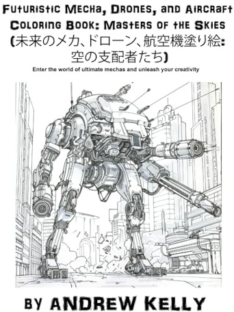 Futuristic Mecha, Drones, and Aircraft Coloring Book: Masters of the Skies (未来のメカ、ドローン、航空機塗り絵: 空の支配者たち): Relax with Mindfulness and Explore Advanced ... boats, Drones and Aircraft Coloring Book)