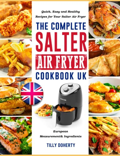 The Complete Salter Air Fryer Cookbook UK: Quick, Easy and Healthy Recipes for Your Salter Air Fryer with European Measurement& Ingredients
