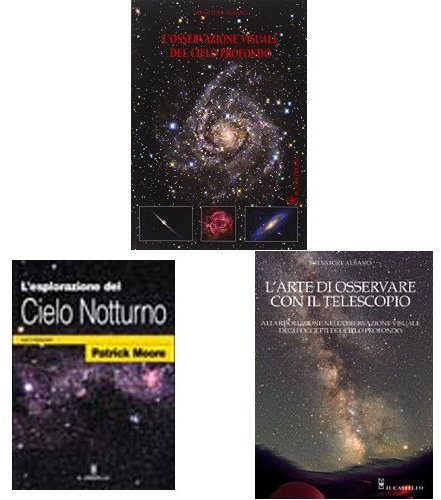 L'osservazione del celo: L'osservazione visuale del cielo profondo + L'esplorazione del cielo notturno con il binocolo + L'arte di osservare con il telescopio