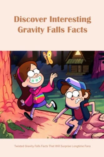 Discover Interesting Gravity Falls Facts: Twisted Gravity Falls Facts That Will Surprise Longtime Fans: Magical Facts About ‘Gravity Falls’