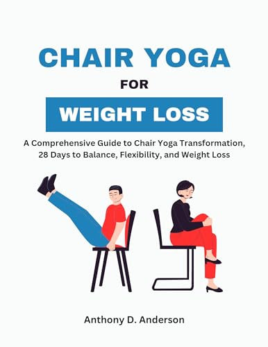 Chair Yoga for Weight Loss: A Comprehensive Guide to Chair Yoga Transformation, 28 Days to Balance, Flexibility, and Weight Loss (English Edition)