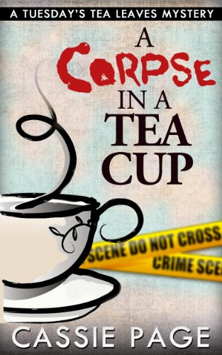 A Corpse In A Teacup: A Tuesday's Tea Leaves Mystery