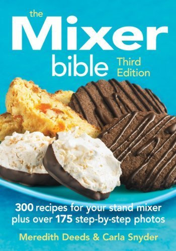 The Mixer Bible: 300 Recipes For Your Stand Mixer by Deeds, Meredith, Snyder, Carla (2013) Paperback
