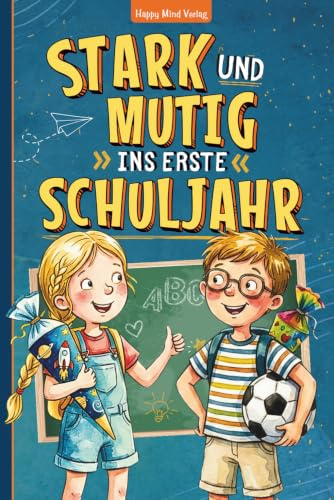 Stark und mutig ins erste Schuljahr: Das stärkende Mutmachbuch zur Einschulung mit Geschichten und Mitmachseiten für einen gelungenen Start in die erste Klasse