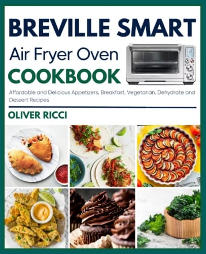 Breville Smart Air Fryer Oven Cookbook: Affordable and Delicious Appetizers, Breakfast, Vegetarian, Dehydrate and Dessert Recipes