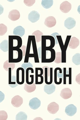 Baby Logbuch: Für die schönesten Erinnerungen nach der Geburt - Babytagebuch zum Eintragen mit Stillplaner