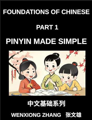 Foundations of Chinese (Part 1)- Pinyin Made Simple, Mastering Mandarin Pronunciation with Pinyin, A Complete Guide to Initials, Finals, Tones, and Everyday Words for Beginners, HSK Preparation