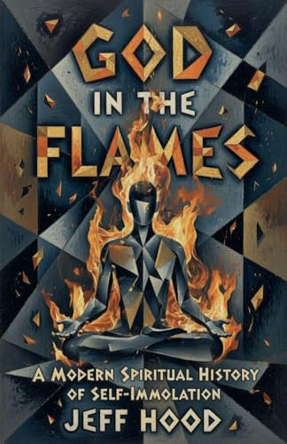 God In The Flames: A Modern Spiritual History of Self-Immolation