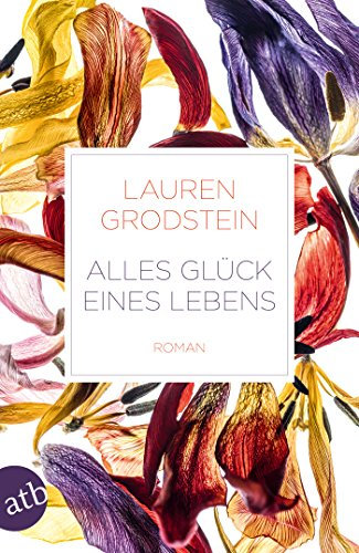 Alles Glück eines Lebens: Roman
