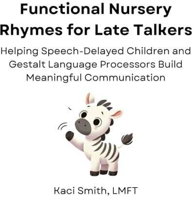 Functional Nursery Rhymes for Late Talkers: Helping Speech-Delayed Children and Gestalt Language Processors Build Meaningful Communication