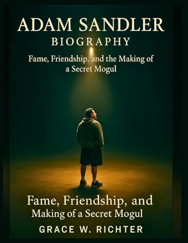 ADAM SANDLER BIOGRAPHY: Fame, Friendship, and the Making of a Secret Mogul