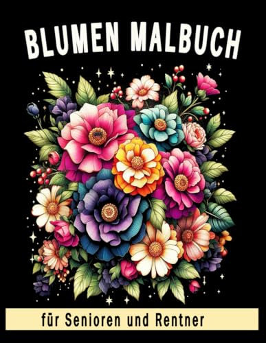 Blumen Malbuch für Senioren und Rentner: 50 einfache Blumen-Malvorlagen für Erwachsene und Senioren zum Entspannen und Stressabbau.