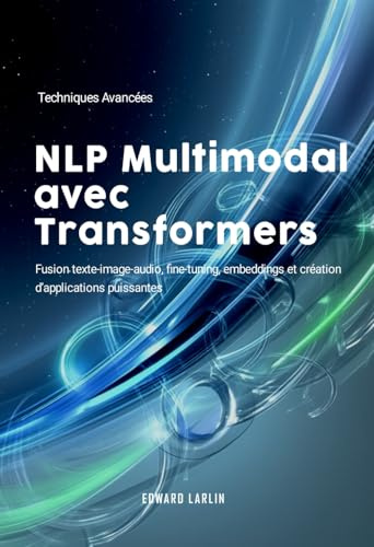 NLP Multimodal avec Transformers: Techniques Avancées | Fusion texte-image-audio, fine-tuning, embeddings et création d’applications puissantes.