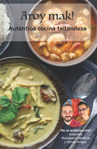 Aroy mak! Auténtica comida tailandesa: Recetas fáciles y auténticamente tailandesas de la mano del chef Ruksapanin Buabna