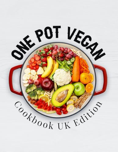 One Pot Vegan Cookbook UK Edition: 140+ Quick, Easy & Delicious Plant-Based One Pot Recipes for Everyday Meals That Won’t Cost the Earth