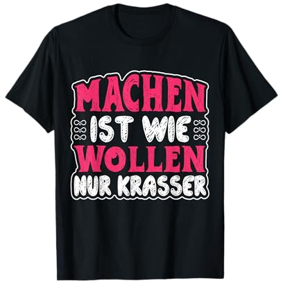 Machen ist wie Wollen nur krasser T-Shirt