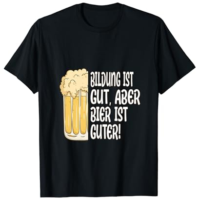 Bildung ist gut aber Bier ist gut Bildung Bier Spruch T-Shirt