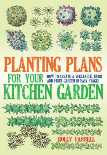 Planting Plans For Your Kitchen Garden: How to Create a Vegetable, Herb and Fruit Garden in Easy Stages