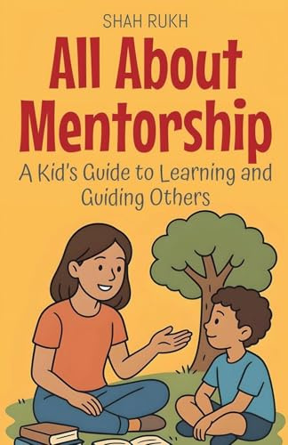 All About Mentorship: A Kid's Guide to Learning and Guiding Others (Illustrated Books for Kids, Band 16)
