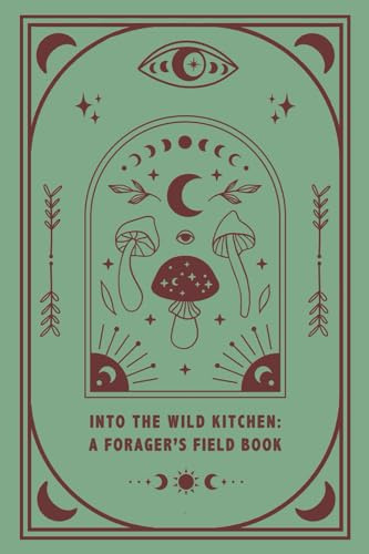Into the Wild Kitchen: A Forager's Pocket Size Notebook
