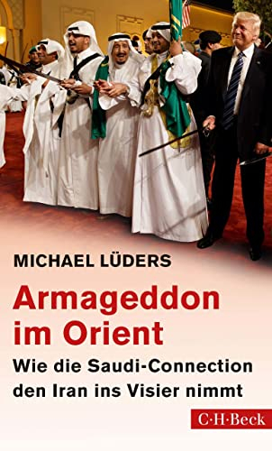 Armageddon im Orient: Wie die Saudi-Connection den Iran ins Visier nimmt (Beck Paperback 6320)