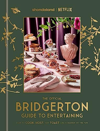 The Official Bridgerton Guide to Entertaining: How to Cook, Host, and Toast Like a Member of the Ton: A Cookbook (English Edition)