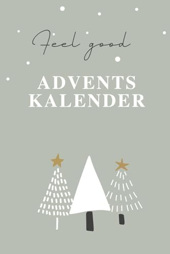 Feel good Adventskalender - Dein Adventskalender zum Wohlfühlen: Mit Selbstfürsorge, Achtsamkeit und Gelassenheit entspannt durch die Adventszeit. 24 ... Zitate, Affirmationen und Wohlfühl-Übungen.
