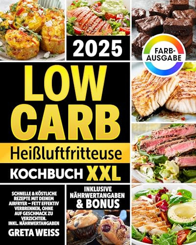 Low Carb Heißluftfritteuse Kochbuch XXL: Schnelle & köstliche Rezepte mit deinem Air Fryer – Fett effektiv verbrennen, ohne auf Geschmack zu verzichten | inkl. Nährwertangaben & Bonus